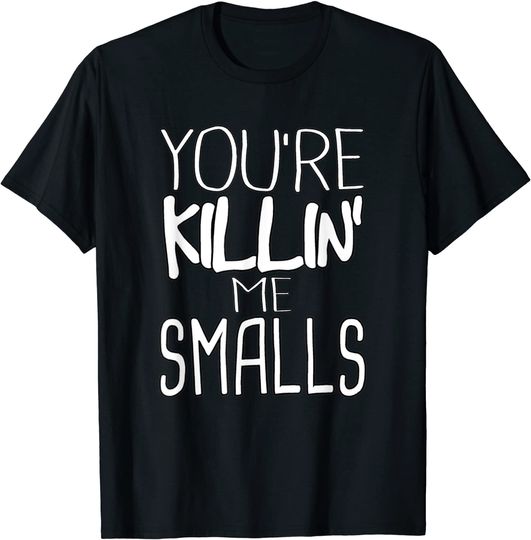 You're Killin Me Smalls Meme T-Shirt