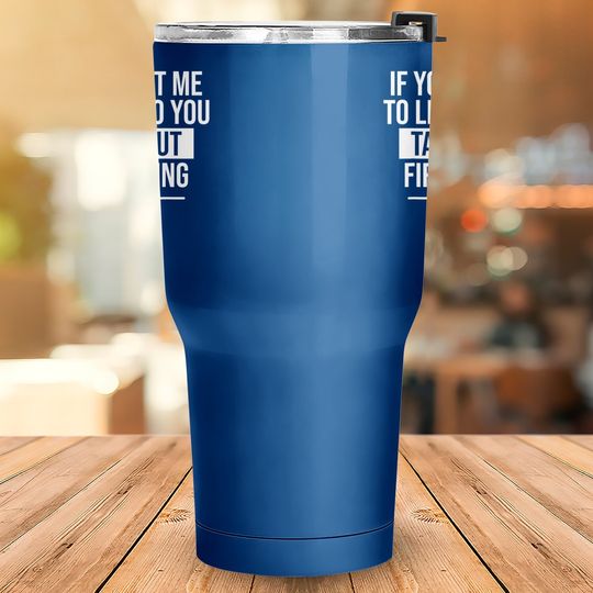 If You Want Me To Listen Talk About Firefighting Funny Tumbler 30 Oz
