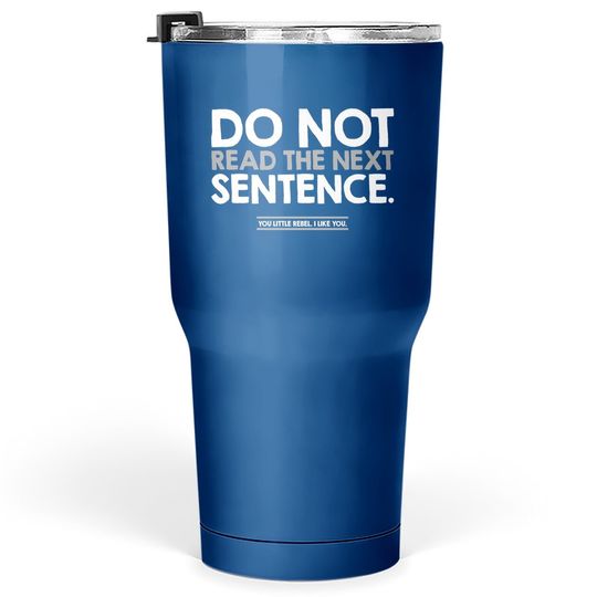 Do Not Read The Next Sentence Humor Graphic Novelty Sarcastic Funny Tumbler 30 Oz
