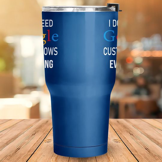 I Don't Need Google, Custom Knows Everything Tumbler 30 Oz | Custom Husband, Wife, Knows, Daughter, Son. Tumbler 30 Oz