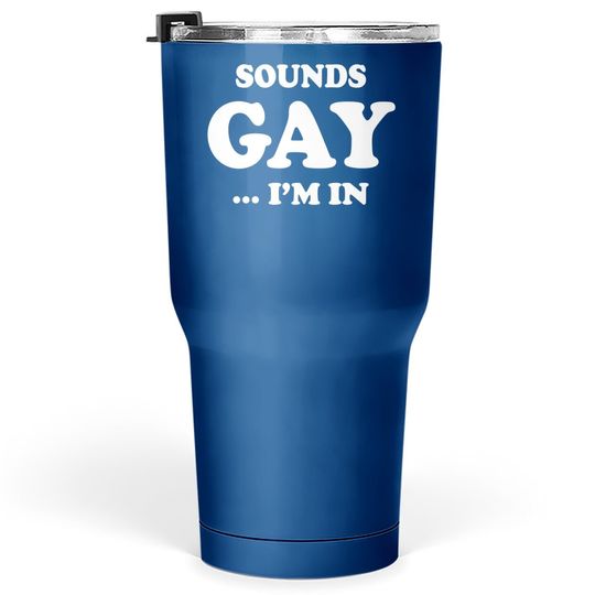 Sounds Gay I'm In Funny Joke | Lgbt Pride Graphic Tumbler 30 Oz