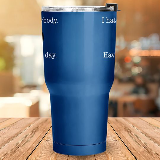I Hate Everybody Have A Nice Day Smiley Tumbler 30 Oz