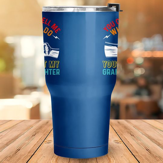 You Can't Tell Me What To Do You're Not My Granddaughter Tumbler 30 Oz