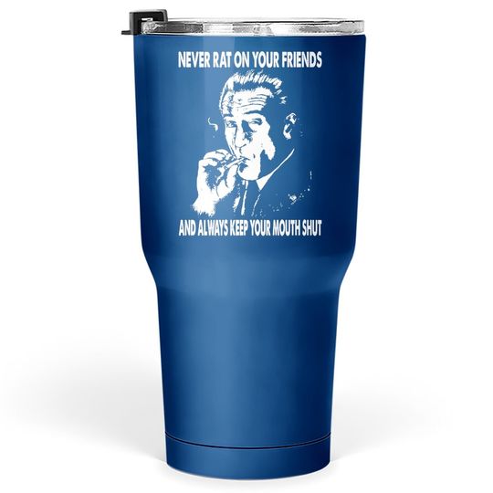 Goodfellas Never Rat On Your Friends And Always Keep On Mouth Shut Tumbler 30 Oz