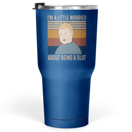 King Of The Hill Bobby Hill I&rsquo;m A Little Worried About Being A Slut Tumbler 30 Oz
