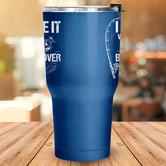 I Love It When She Bends Over Tumbler 30 Oz