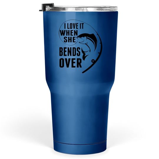 I Love It When She Bends Over Funny Fishing Lover Gift Tumbler 30 Oz