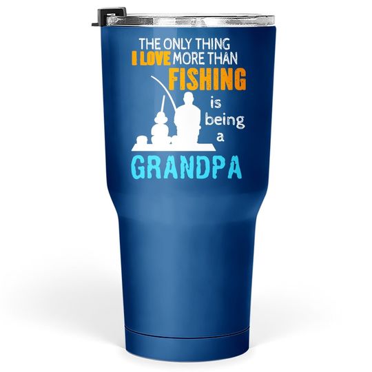 Tumbler 30 Oz The Only Thing I Love More Than Fishing Is Being A Grandpa