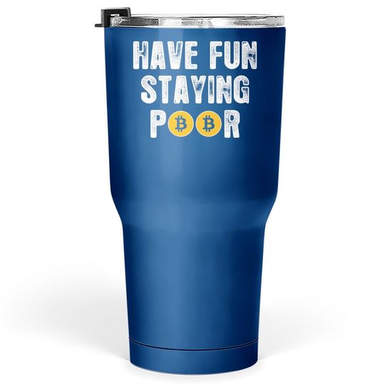 Funny Cryptocurrency Btfd Hodl Bitcoin Have Fun Staying Poor Tumbler 30 Oz
