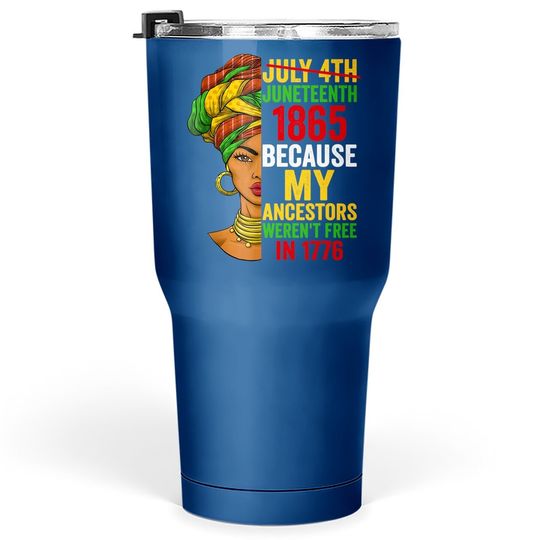 Juneteenth Is My Independence Day Not July 4th Tumblers 30 oz Tumbler 30 Oz
