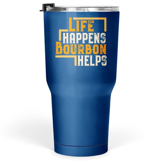 Life Happens Bourbon Helps Funny Whiskey Drinking Gift Tumbler 30 Oz