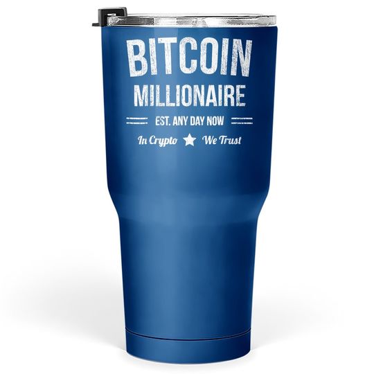 Bitcoin Millionaire - Est. Any Day Now - Funny Bitcoin Tumbler 30 Oz