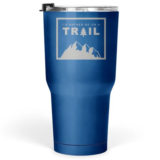 I'd Rather Be On A Trail Hiking Tumbler 30 Oz