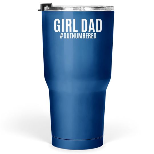 Girl Dad Outnumbered Tumblers 30 oz Fathers Day Gift From Wife Daughter Tumbler 30 Oz