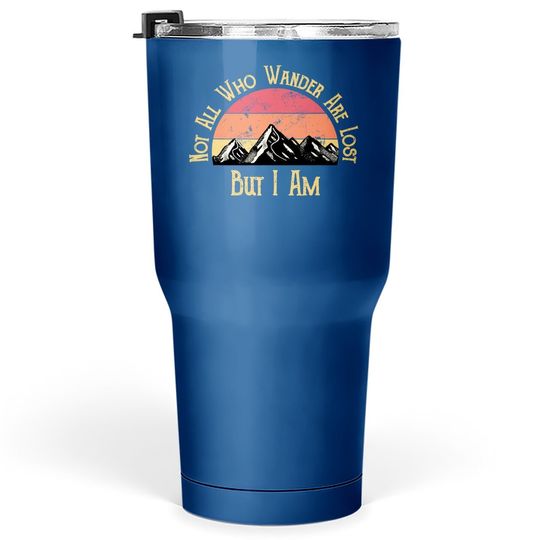Not All Who Wander Are Lost. But I Am. Funny Hiking Tumbler 30 Oz