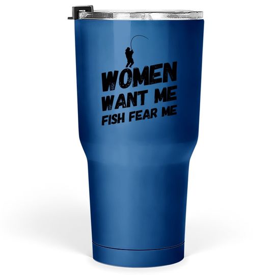 Want Me Fish Fear Me Tumbler 30 Oz