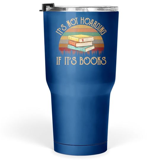 Its Not Hoarding If It's Books Gift For Reading Book Tumbler 30 Oz