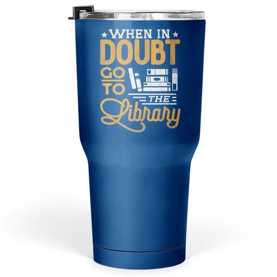 Book Lover Tumblers 30 oz Tumbler 30 Oz When In Doubt Go To The Library Reading Tumbler 30 Oz