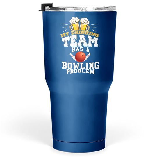 My Drinking Team Has A Bowling Problem Tumbler 30 Oz - Funny Gift