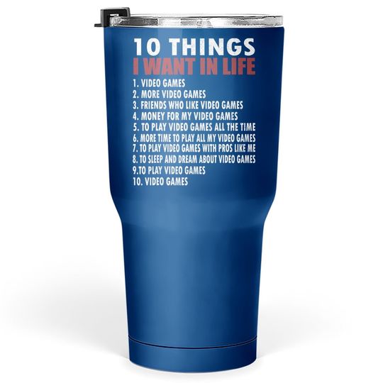 Video Games Funny Gamer Gift Boy 10 Things I Want In My Life Tumbler 30 Oz