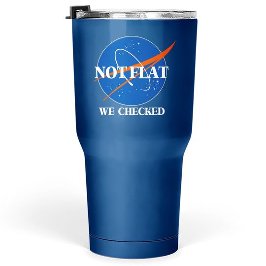 Not Flat We Checked Funny Flat Earth Tumbler 30 Oz