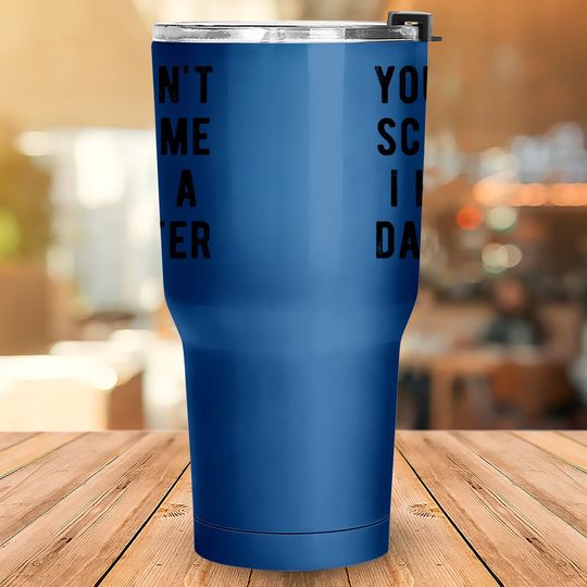 Tumbler 30 Oz You Cant Scare Me I Have A Daughter Tumbler 30 Oz Funny Sarcastic Gift For Dad