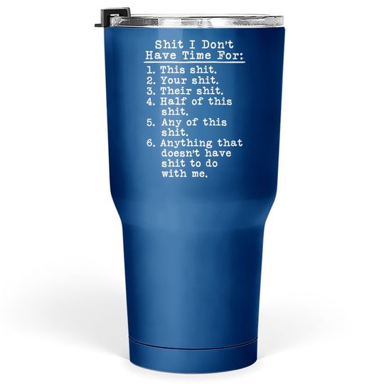 Tumbler 30 Oz Shit I Don't Have Time For Tumbler 30 Oz Funny Adult Humor Graphic Rude Tumblers 30 oz Guys