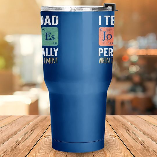 I Tell Dad Jokes Periodically But Only When I'm My Element Tumbler 30 Oz