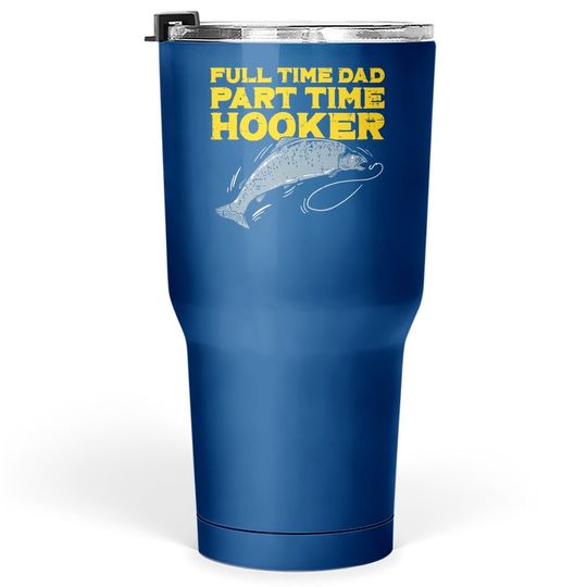 Full Time Dad Part Time Hooker Funny Fishing Angling Tumbler 30 Oz