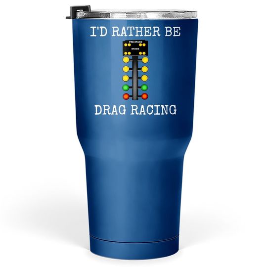 I'd Rather Be Drag Racing In My Race Car Line It Up Tumbler 30 Oz