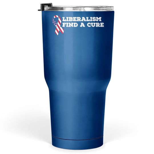 Liberalism Find A Cure Conservative Tumbler 30 Oz For Republicans