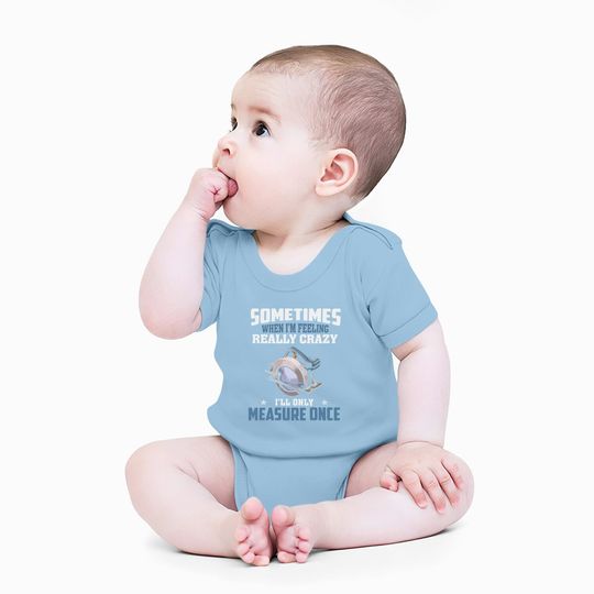 Woodworking Carpenter When Crazy Only Measure Once Funny Baby Bodysuit