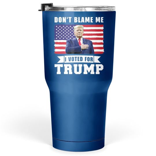 Don't Blame Me I Voted For Trump Distressed American Flag Tumbler 30 Oz