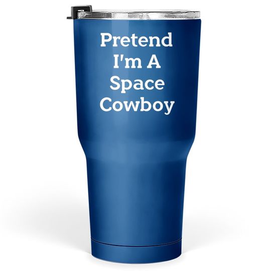 Pretend I'm A Space Cowboy Costume Funny Halloween Party Tumbler 30 Oz