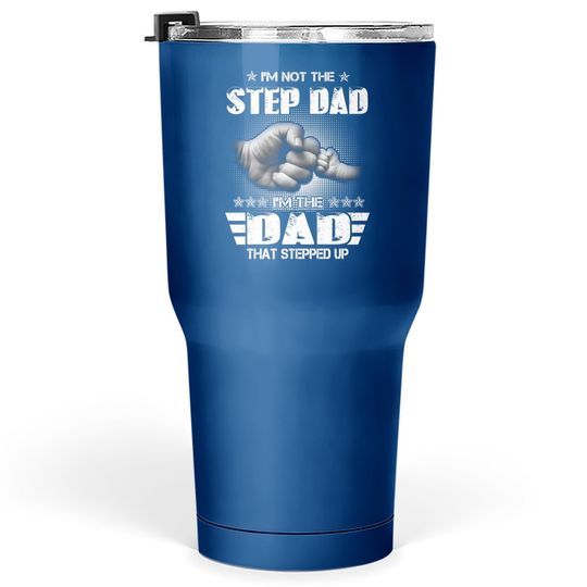 I'm Not The Step-dad I'm The Dad That Stepped Up Father Gift Tumbler 30 Oz