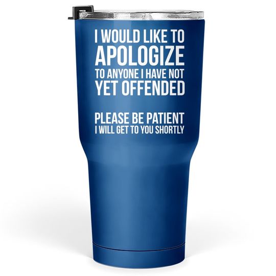I Would Like To Apologize To Anyone Not Yet Offended Tumbler 30 Oz