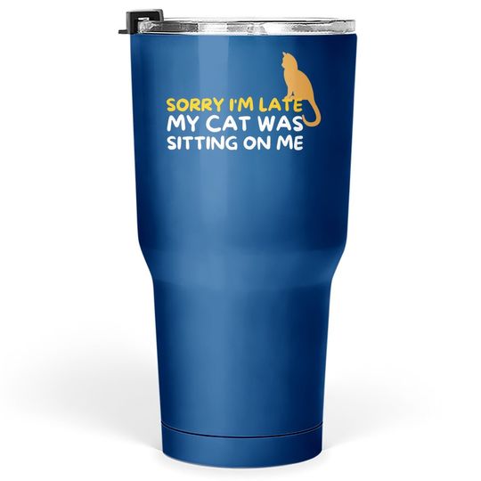 Sorry I'm Late My Cat Was Sitting On Me Kitten Lover Tumbler 30 Oz