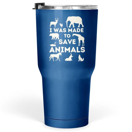 I Was Made To Save Animals - Animal Rescue & Protection Tumbler 30 Oz