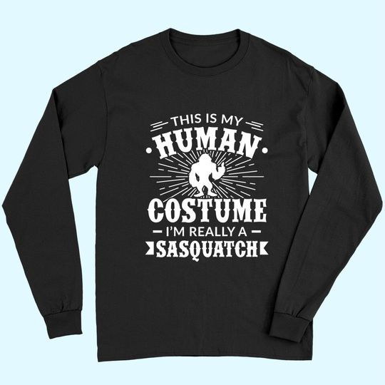 This Is My Human Costume I'm Really A Sasquatch Long Sleeves