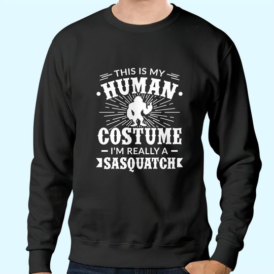 Discover This Is My Human Costume I'm Really A Sasquatch Sweatshirts