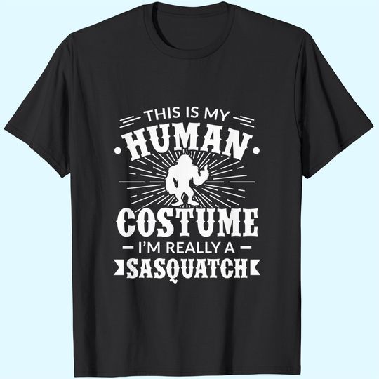 This Is My Human Costume I'm Really A Sasquatch T-Shirts