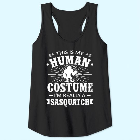 This Is My Human Costume I'm Really A Sasquatch Tank Tops