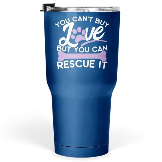 Save Animals Tumbler 30 Oz You Cant Buy Love But You Can Rescue It Tumbler 30 Oz