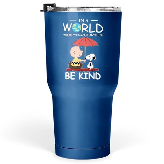 In A World Where You Can Be Anything Be Kind Brown And Snoopy Tumbler 30 Oz
