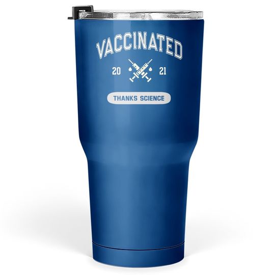 Humor Vaccinated 2021 Thanks Science I Got Vaccine Shot Tumbler 30 Oz
