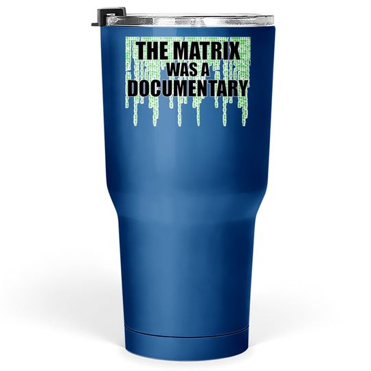 The Matrix Was A Documentary Tumbler 30 Oz