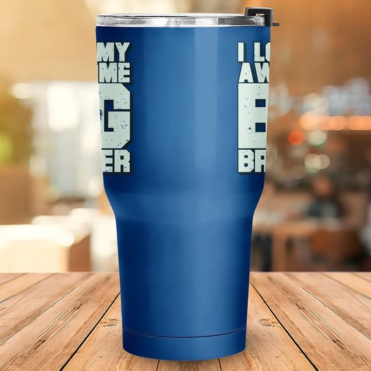 I Love My Awesome Big Brother Tumbler 30 Oz