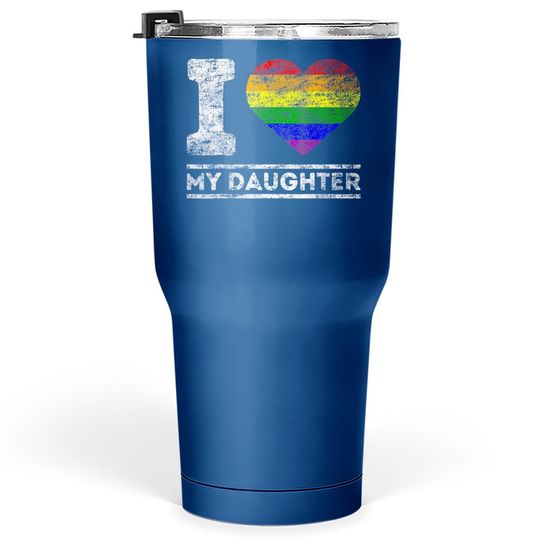 Lgbt Pride I Love My Daughter Rainbow Support Family Lover Tumbler 30 Oz