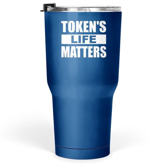 Token's Life Matters Tumbler 30 Oz