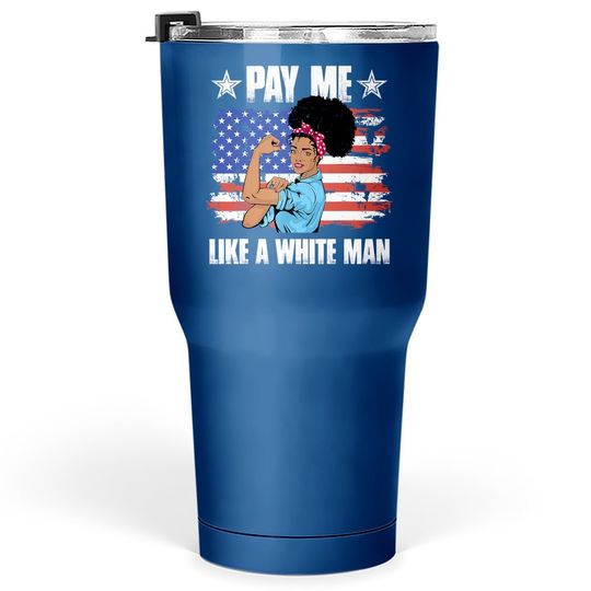 Pay Like A White Man Melanin Equality Equal Wage Tumbler 30 Oz
